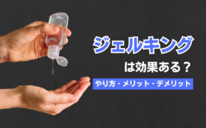 ジェルキングの効果とは？やり方・メリット・デメリット・ミルキングとの違いを解説