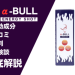 α-BULLエナジーショットの効果とは?有効成分・口コミ・評判・体験談などを解説
