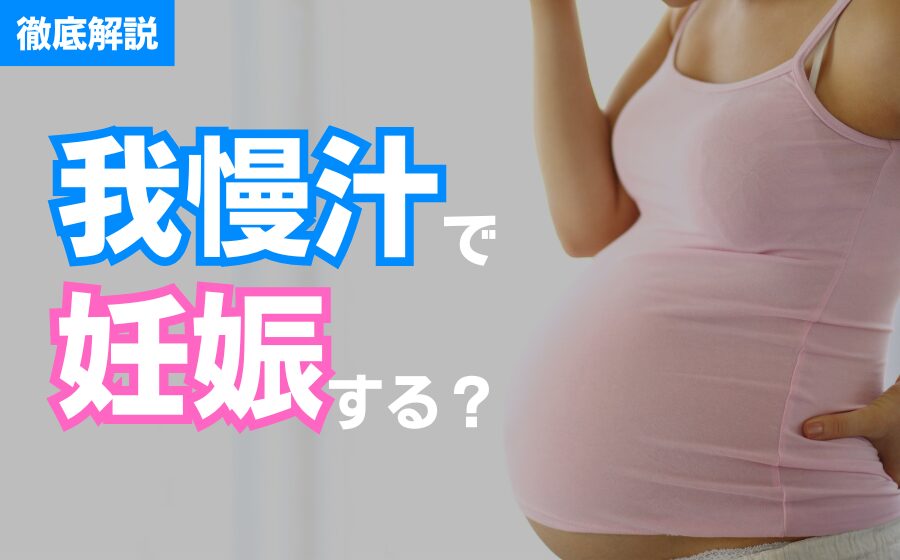 我慢汁で妊娠する？妊娠する確率・妊娠しやすい行為・避妊方法を解説