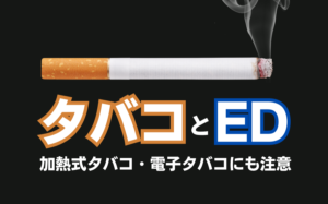 タバコの喫煙とEDの関係とは?加熱式・電子タバコにも注意が必要