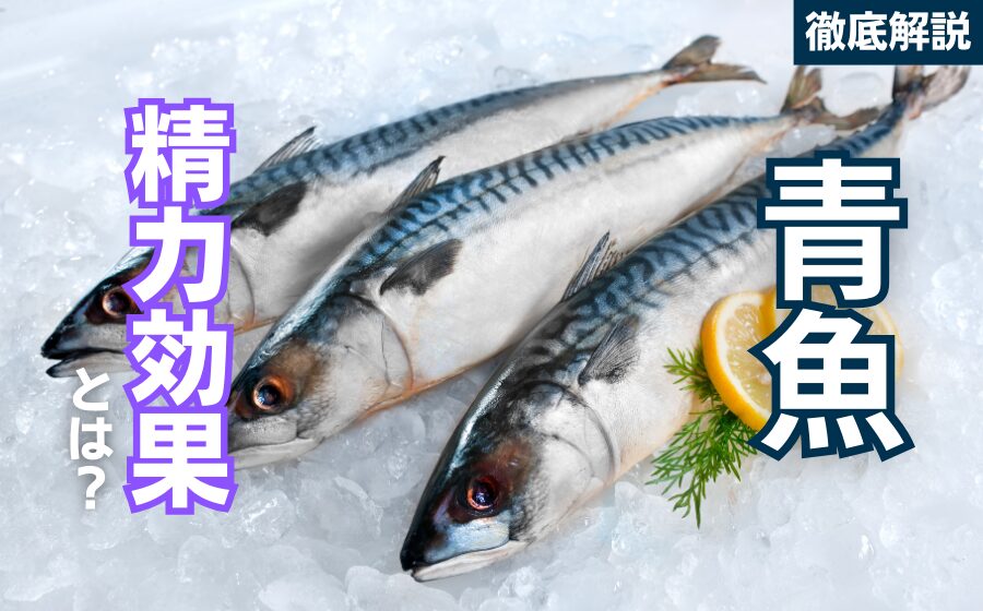 青魚の精力効果とは？青魚の栄養素とおすすめの摂取方法を徹底解説