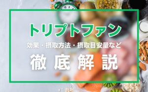 トリプトファンとは?効果・摂取方法・摂取目安量・副作用などを徹底解説