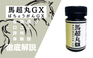 馬超丸(ばちょうがん)GXの効果とは?有効成分・口コミ・評判・体験談などを解説