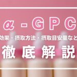 α-GPCとは?効果・摂取方法・摂取目安量・副作用などを徹底解説