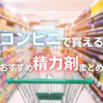 コンビニで買えるおすすめ精力剤まとめ!ED治療薬や通販との違いを解説