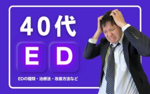 【40代】EDになる原因とは？EDの種類・治療法・改善方法などを解説