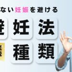 避妊法10種類の特徴・メリット・デメリットを徹底解説
